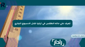 تعرف على حالة الطقس في تركيا خلال الأسبوع الجاري